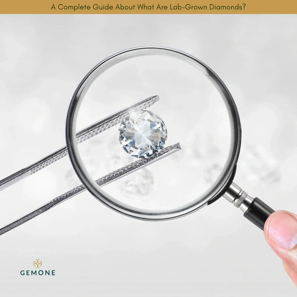 A Complete Guide About What Are Lab-Grown Diamonds?
