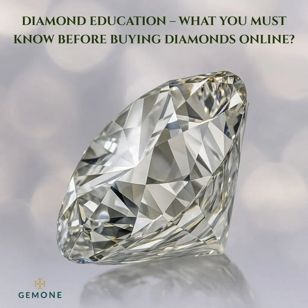 Diamond Education – What You Must Know Before Buying Diamonds Online?
