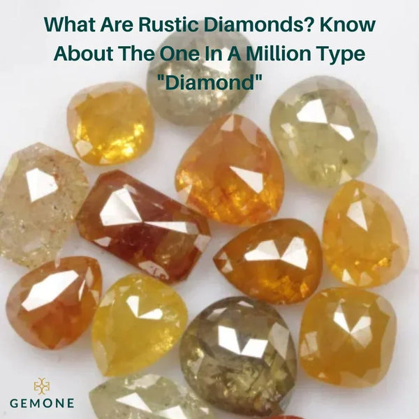 What Are Rustic Diamonds? Know About The One In A Million Type "Diamond"